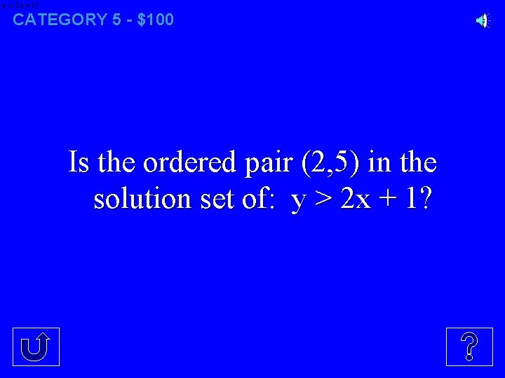 CATEGORY 5 - $100 Is the ordered pair (2, 5) in the solution set