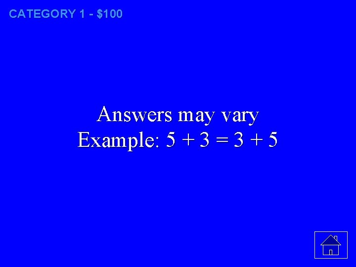 CATEGORY 1 - $100 Answers may vary Example: 5 + 3 = 3 +