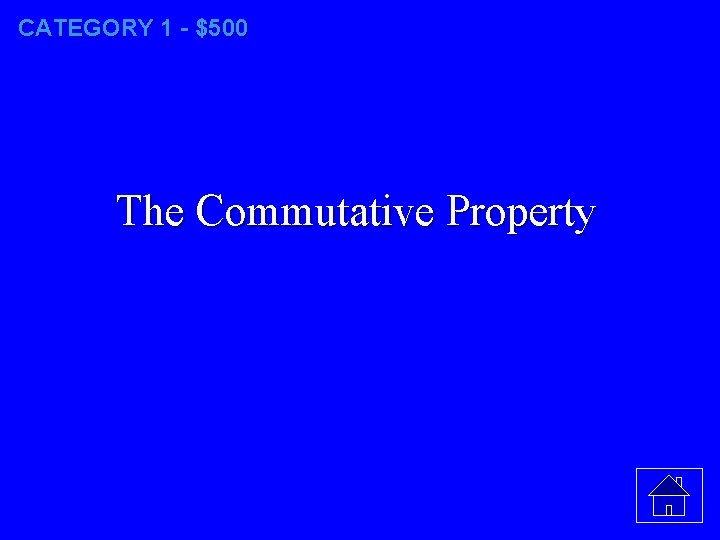 CATEGORY 1 - $500 The Commutative Property 