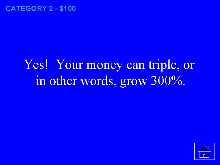 CATEGORY 2 - $100 Yes! Your money can triple, or in other words, grow