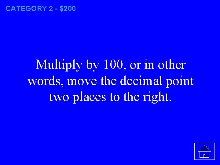 CATEGORY 2 - $200 Multiply by 100, or in other words, move the decimal