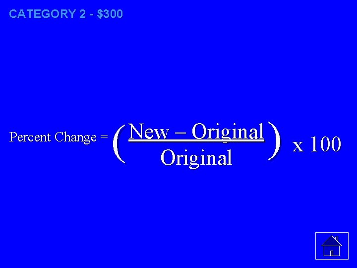 CATEGORY 2 - $300 Percent Change = ( New – Original ) x 100