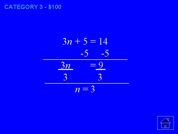 CATEGORY 3 - $100 3 n + 5 = 14 -5 -5 3 n