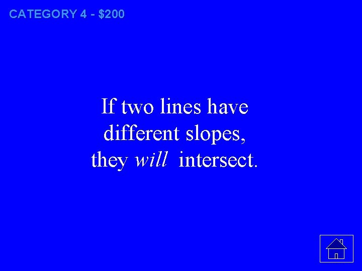 CATEGORY 4 - $200 If two lines have different slopes, they will intersect. 