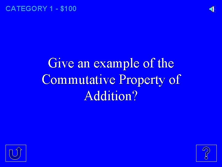 CATEGORY 1 - $100 Give an example of the Commutative Property of Addition? 