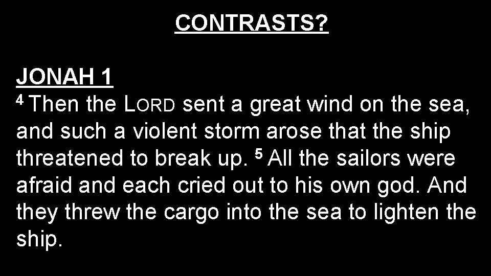 CONTRASTS? JONAH 1 4 Then the LORD sent a great wind on the sea,