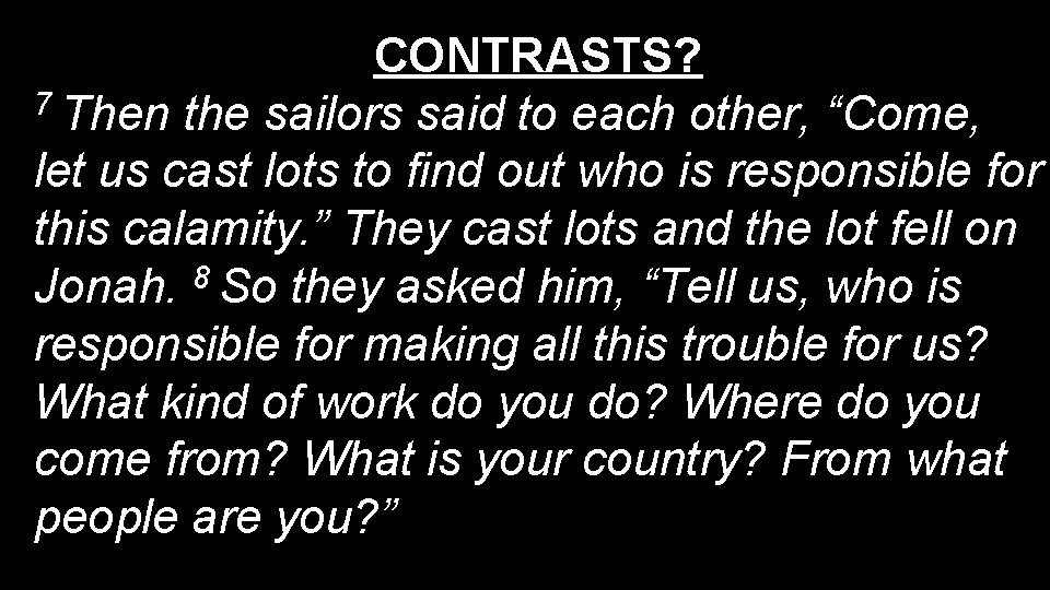 CONTRASTS? 7 Then the sailors said to each other, “Come, let us cast lots