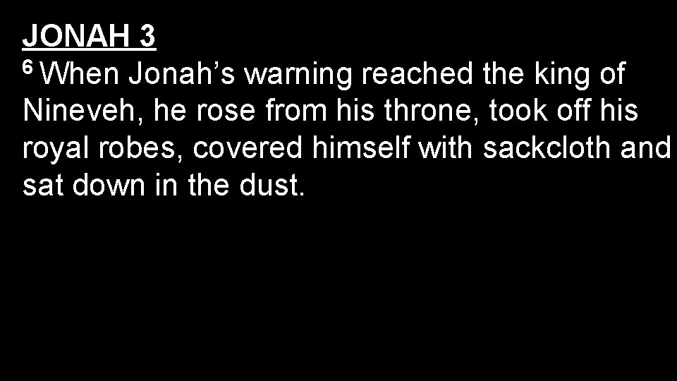 JONAH 3 6 When Jonah’s warning reached the king of Nineveh, he rose from