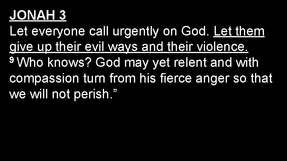 JONAH 3 Let everyone call urgently on God. Let them give up their evil