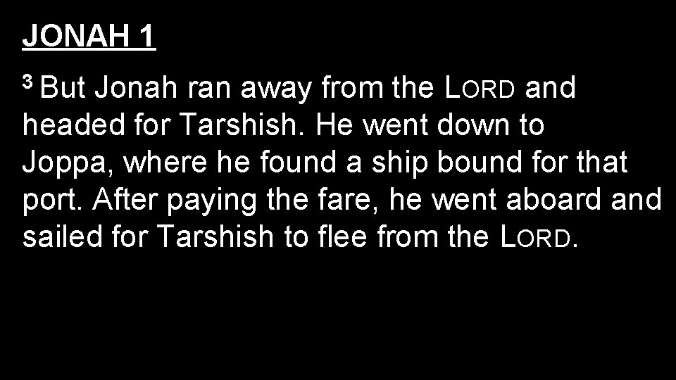 JONAH 1 3 But Jonah ran away from the LORD and headed for Tarshish.