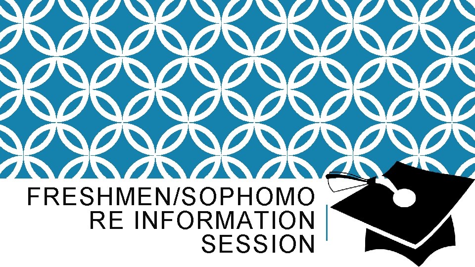 FRESHMEN/SOPHOMO RE INFORMATION SESSION 