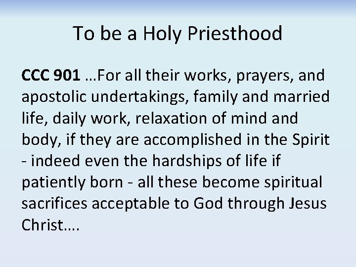 To be a Holy Priesthood CCC 901 …For all their works, prayers, and apostolic