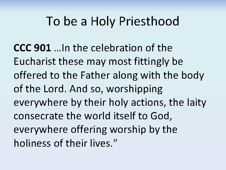 To be a Holy Priesthood CCC 901 …In the celebration of the Eucharist these