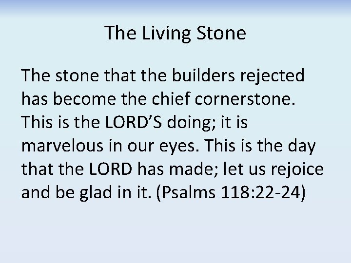 The Living Stone The stone that the builders rejected has become the chief cornerstone.