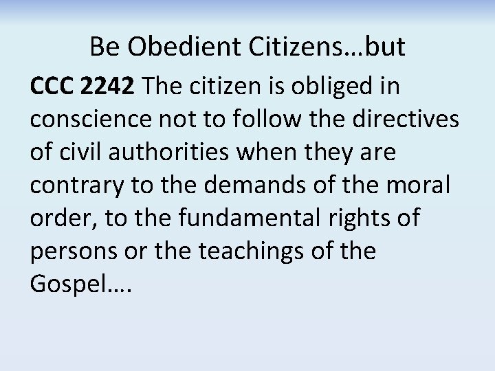 Be Obedient Citizens…but CCC 2242 The citizen is obliged in conscience not to follow