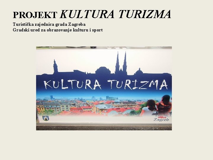 PROJEKT KULTURA Turistička zajednica grada Zagreba Gradski ured za obrazovanje kulturu i sport TURIZMA