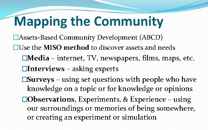 Mapping the Community �Assets-Based Community Development (ABCD) �Use the MISO method to discover assets