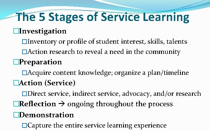 The 5 Stages of Service Learning �Investigation �Inventory or profile of student interest, skills,