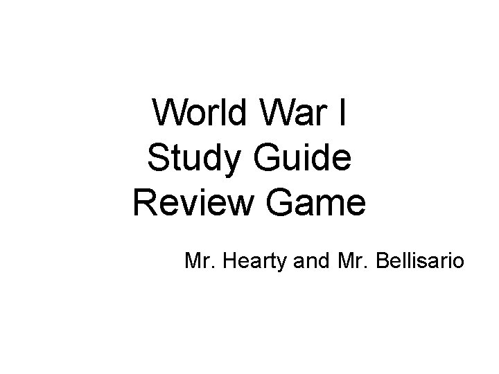 World War I Study Guide Review Game Mr. Hearty and Mr. Bellisario 