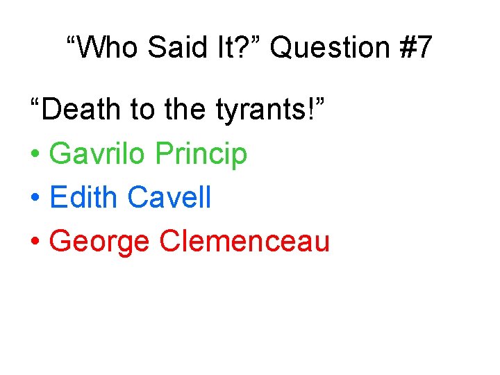 “Who Said It? ” Question #7 “Death to the tyrants!” • Gavrilo Princip •