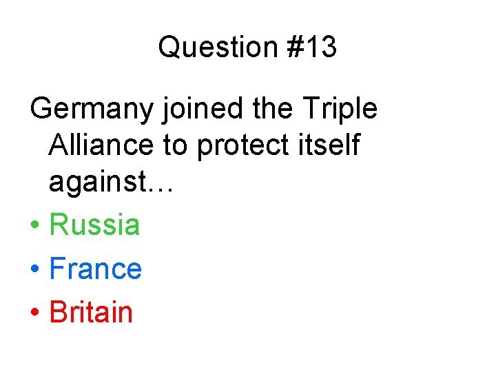 Question #13 Germany joined the Triple Alliance to protect itself against… • Russia •