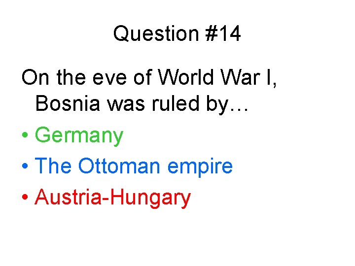 Question #14 On the eve of World War I, Bosnia was ruled by… •