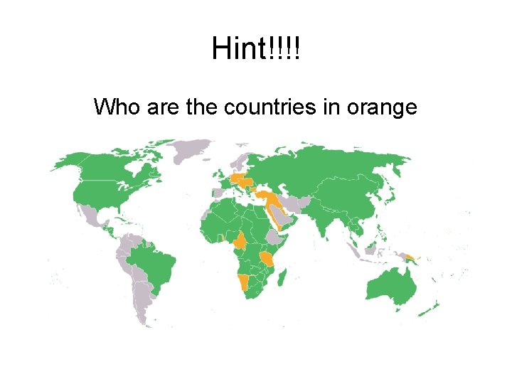 Hint!!!! Who are the countries in orange 