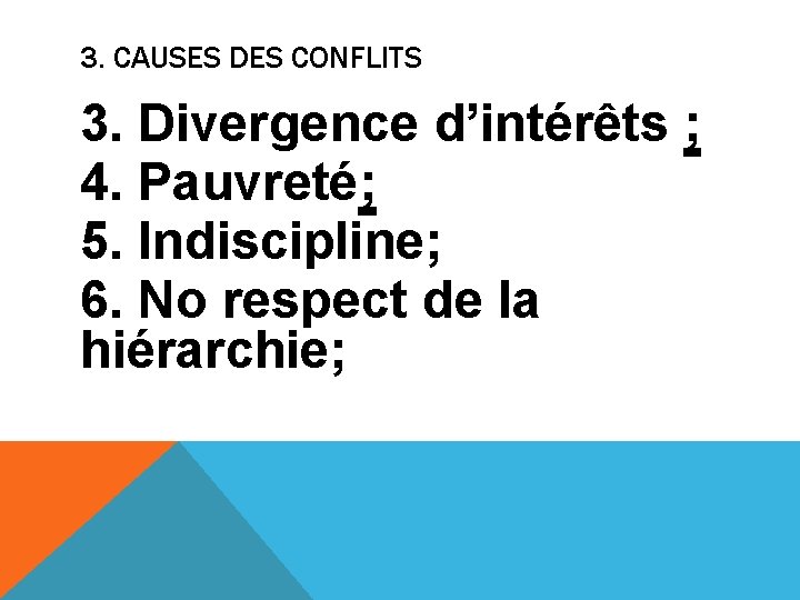 3. CAUSES DES CONFLITS 3. Divergence d’intérêts ; 4. Pauvreté; 5. Indiscipline; 6. No