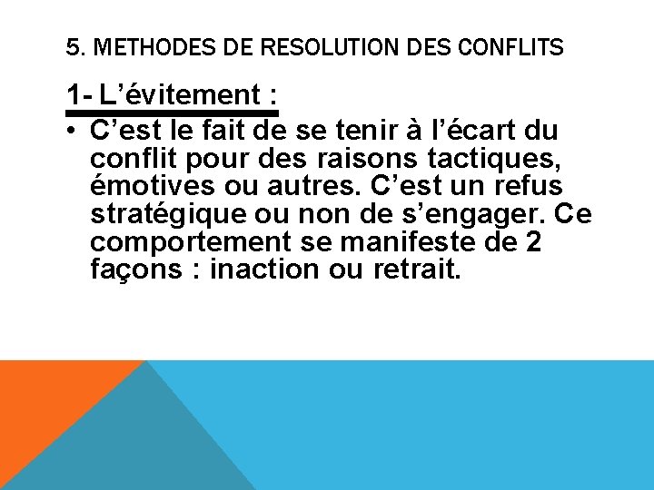 5. METHODES DE RESOLUTION DES CONFLITS 1 - L’évitement : • C’est le fait