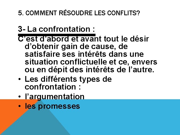 5. COMMENT RÉSOUDRE LES CONFLITS? 3 - La confrontation : C’est d’abord et avant