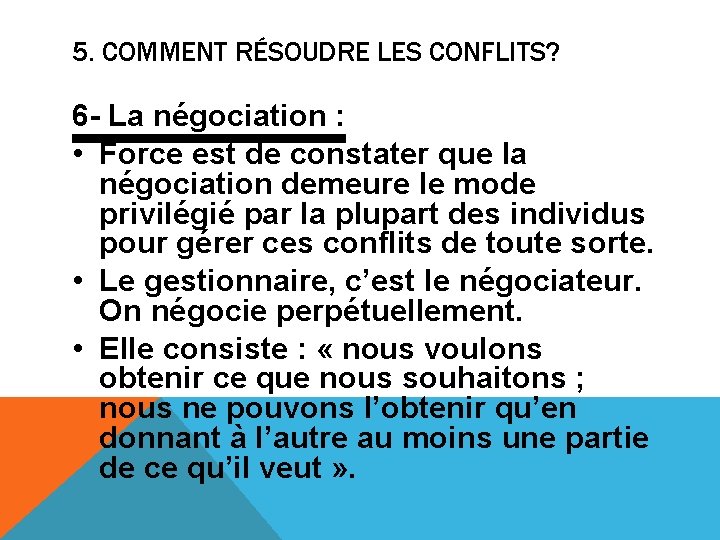 5. COMMENT RÉSOUDRE LES CONFLITS? 6 - La négociation : • Force est de