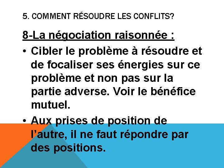 5. COMMENT RÉSOUDRE LES CONFLITS? 8 -La négociation raisonnée : • Cibler le problème