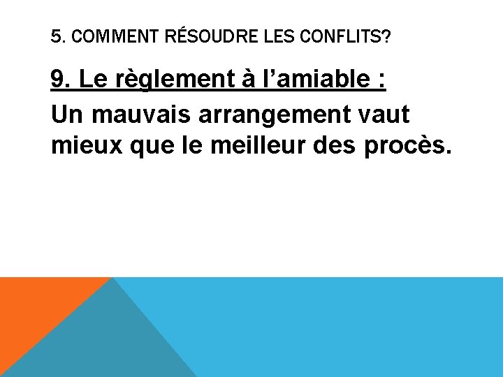 5. COMMENT RÉSOUDRE LES CONFLITS? 9. Le règlement à l’amiable : Un mauvais arrangement