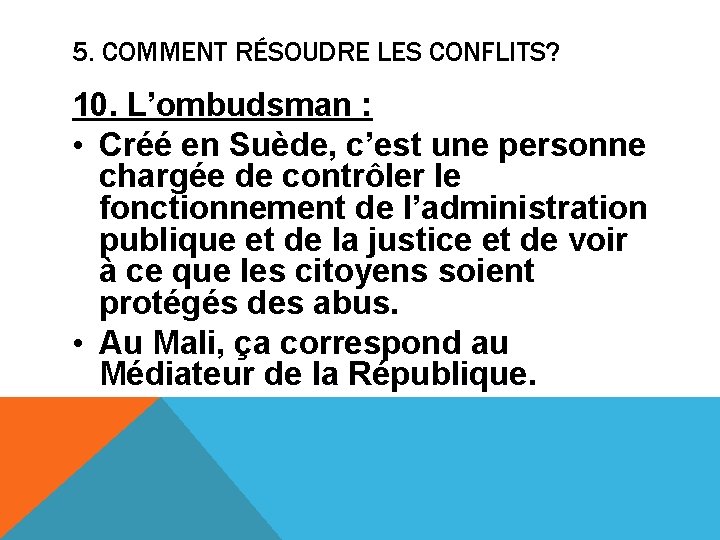 5. COMMENT RÉSOUDRE LES CONFLITS? 10. L’ombudsman : • Créé en Suède, c’est une
