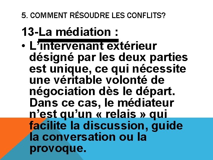 5. COMMENT RÉSOUDRE LES CONFLITS? 13 -La médiation : • L’intervenant extérieur désigné par