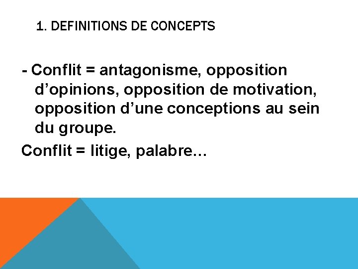 1. DEFINITIONS DE CONCEPTS - Conflit = antagonisme, opposition d’opinions, opposition de motivation, opposition