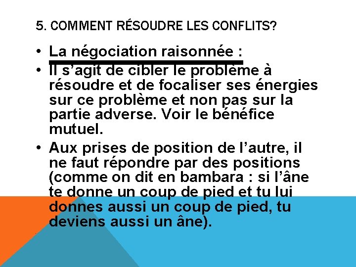 5. COMMENT RÉSOUDRE LES CONFLITS? • La négociation raisonnée : • Il s’agit de
