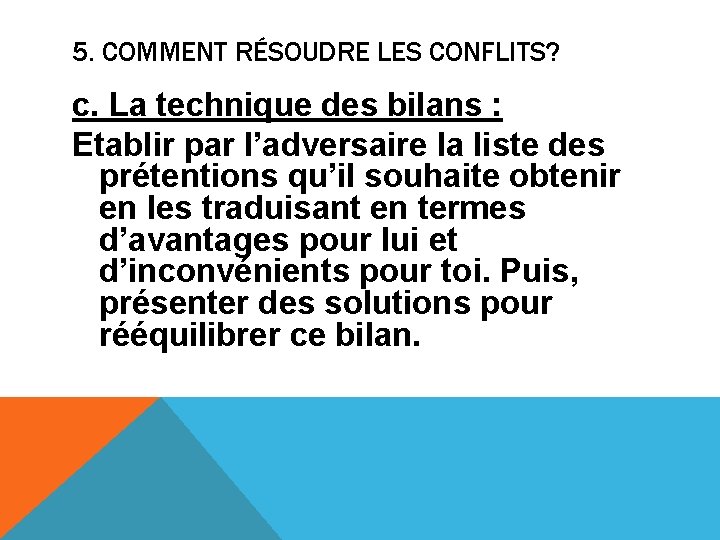 5. COMMENT RÉSOUDRE LES CONFLITS? c. La technique des bilans : Etablir par l’adversaire