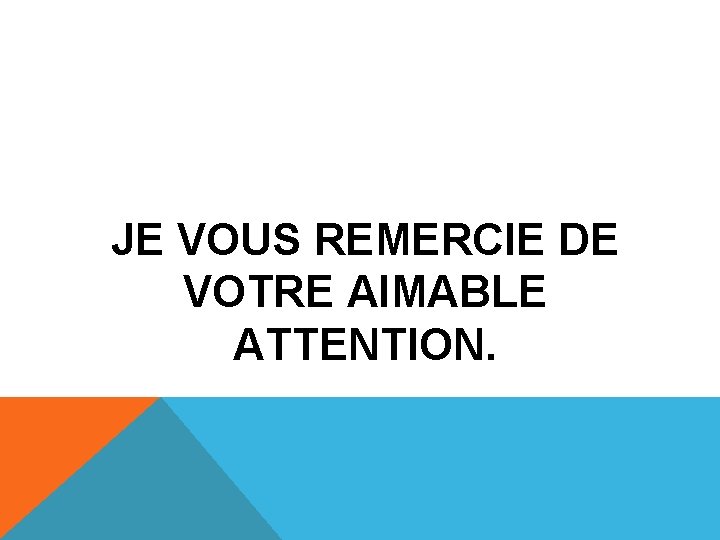 JE VOUS REMERCIE DE VOTRE AIMABLE ATTENTION. 