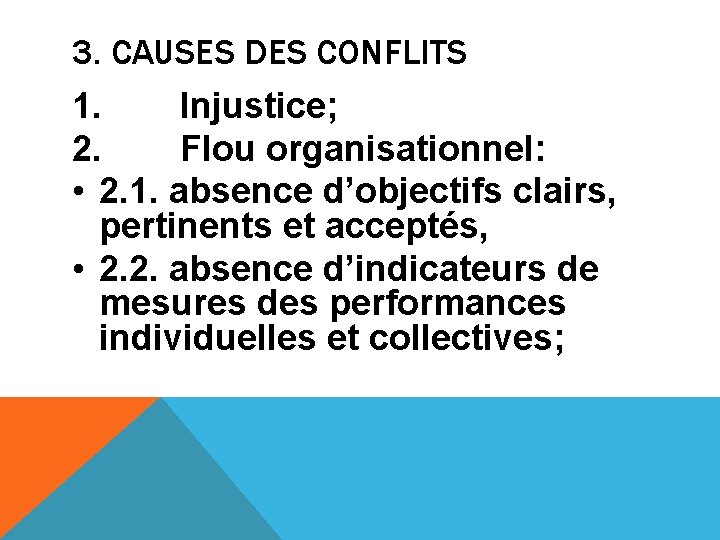 3. CAUSES DES CONFLITS 1. Injustice; 2. Flou organisationnel: • 2. 1. absence d’objectifs