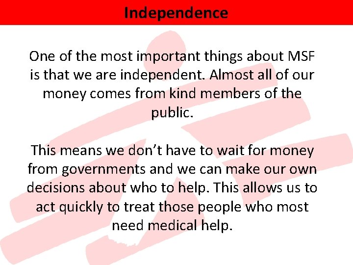 Independence One of the most important things about MSF is that we are independent.