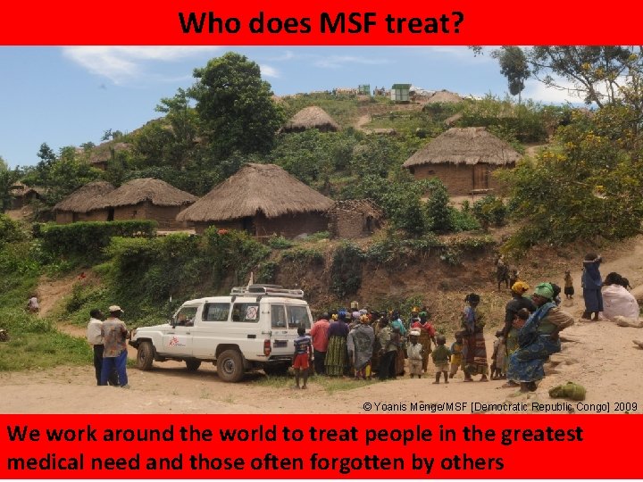 Who does MSF treat? © Yoanis Menge/MSF [Democratic Republic Congo] 2009 We work around