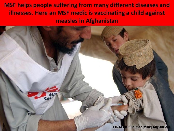 MSF helps people suffering from many different diseases and illnesses. Here an MSF medic