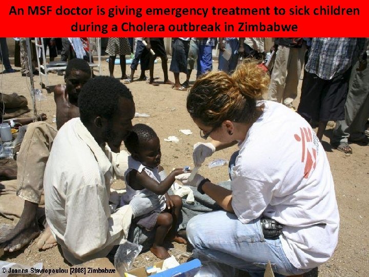 An MSF doctor is giving emergency treatment to sick children during a Cholera outbreak