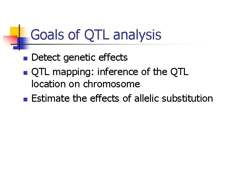 Goals of QTL analysis n n n Detect genetic effects QTL mapping: inference of