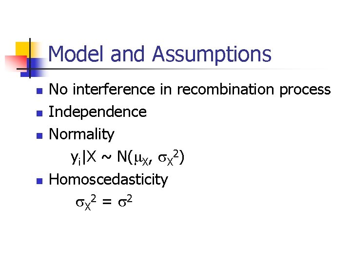 Model and Assumptions n n No interference in recombination process Independence Normality yi|X ~