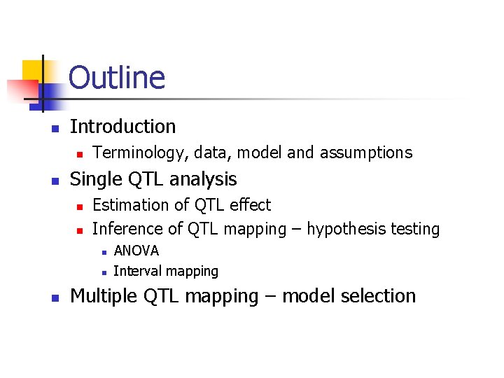 Outline n Introduction n n Terminology, data, model and assumptions Single QTL analysis n