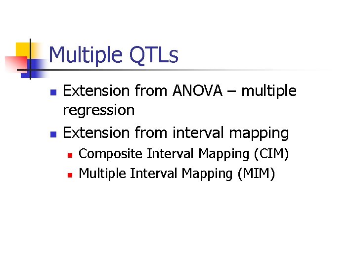 Multiple QTLs n n Extension from ANOVA – multiple regression Extension from interval mapping