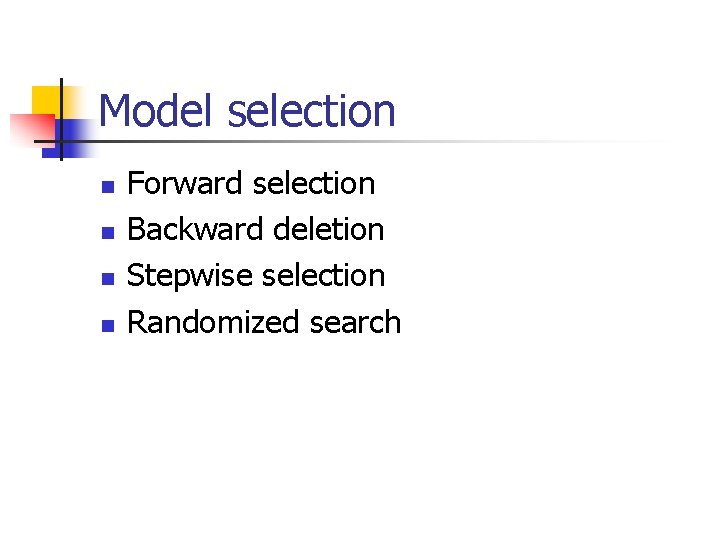 Model selection n n Forward selection Backward deletion Stepwise selection Randomized search 