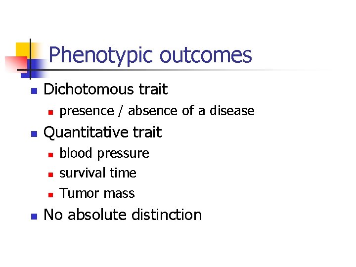 Phenotypic outcomes n Dichotomous trait n n Quantitative trait n n presence / absence